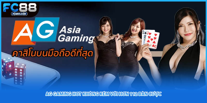 AG Gaming hot không kém với hơn 112 bàn cược