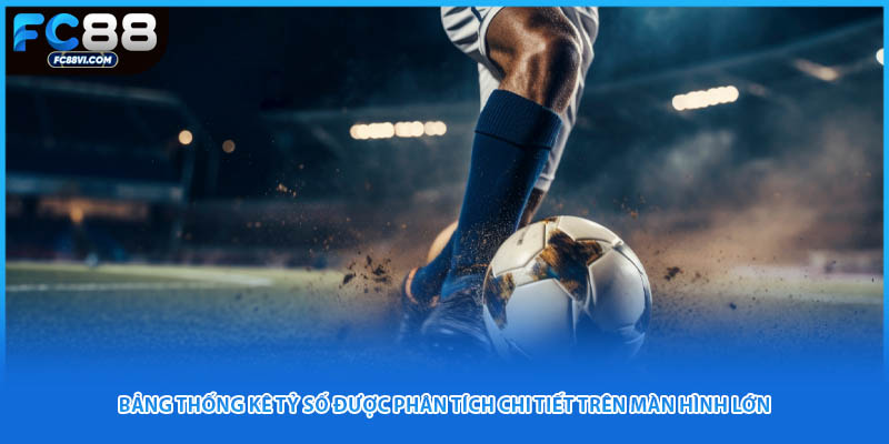Bảng thống kê tỷ số được phân tích chi tiết trên màn hình lớn