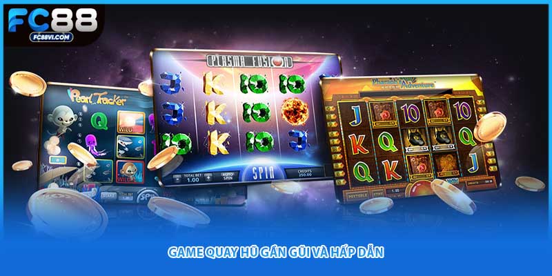 Game quay hũ gần gũi và hấp dẫn