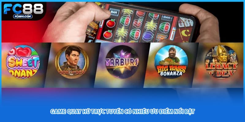 Game quay hũ trực tuyến có nhiều ưu điểm nổi bật