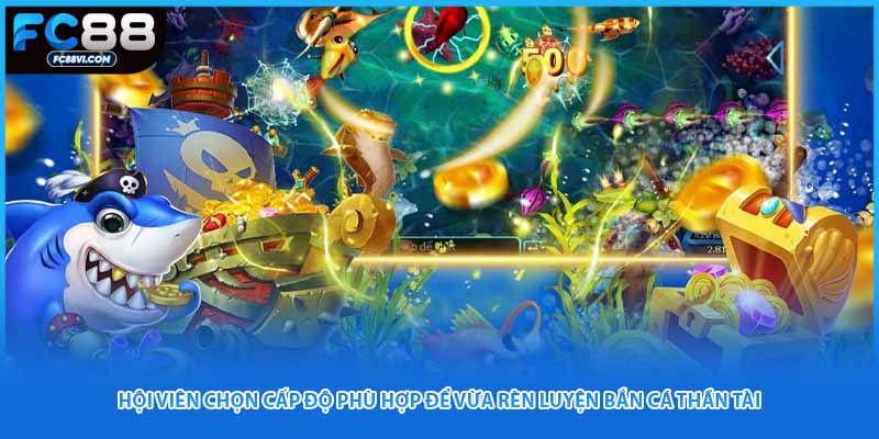 Hội viên chọn cấp độ phù hợp để vừa rèn luyện bắn cá thần tài