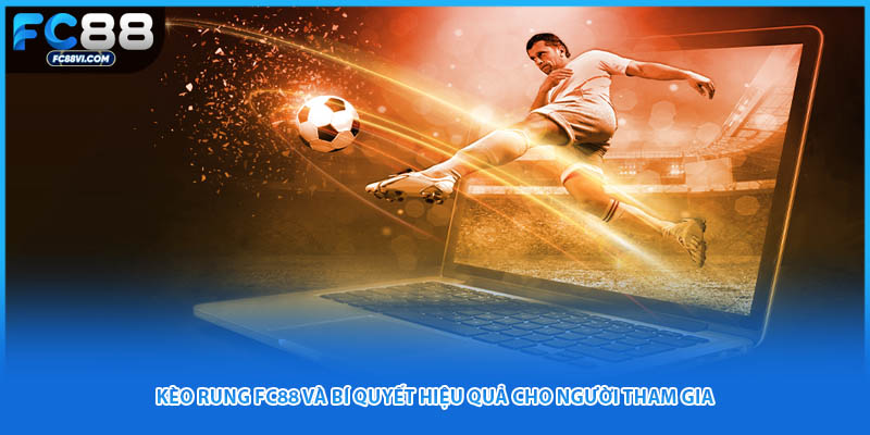 Kèo Rung FC88 Và Bí Quyết Hiệu Quả Cho Người Tham Gia
