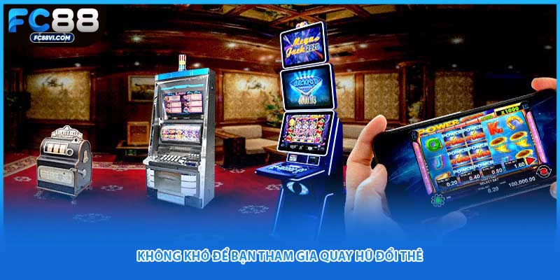 Không khó để bạn tham gia quay hũ đổi thẻ