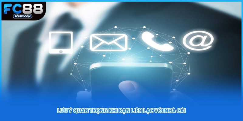 Lưu ý quan trọng khi bạn liên lạc với nhà cái