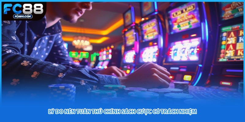 Lý do nên tuân thủ chính sách cược có trách nhiệm