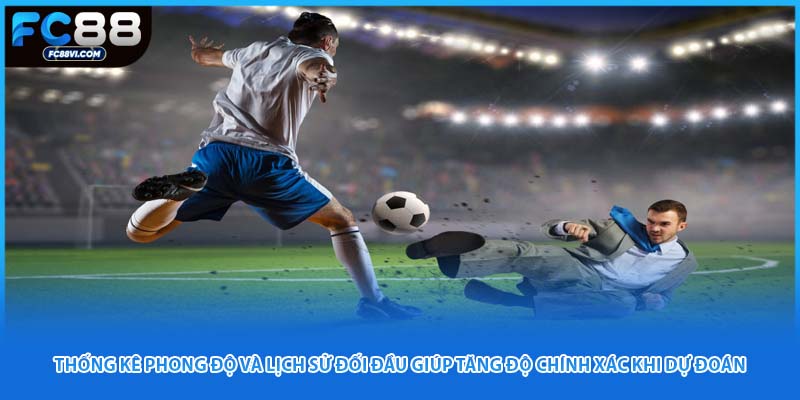 Thống kê phong độ và lịch sử đối đầu giúp tăng độ chính xác khi dự đoán