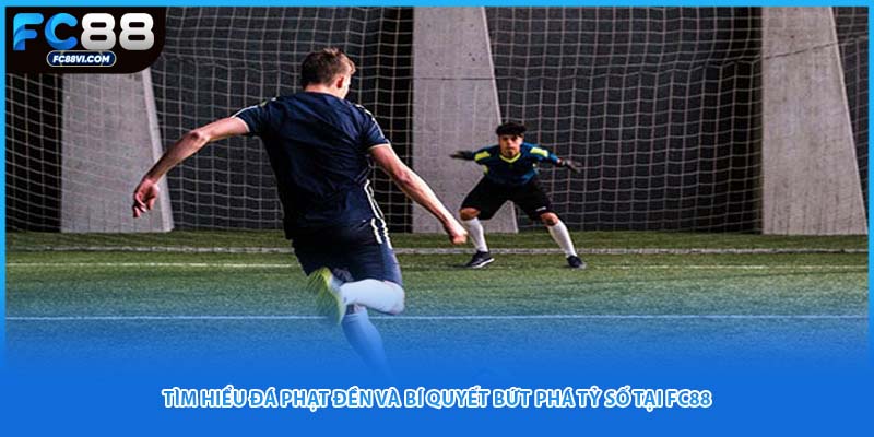 Tìm Hiểu Đá Phạt Đền Và Bí Quyết Bứt Phá Tỷ Số Tại FC88
